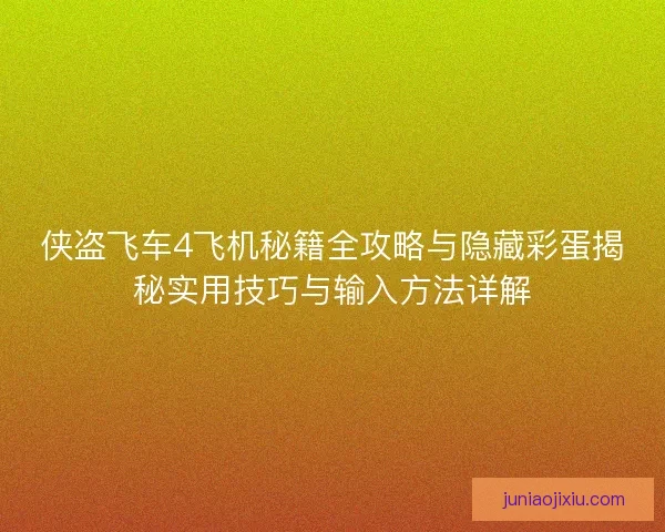 侠盗飞车4飞机秘籍全攻略与隐藏彩蛋揭秘实用技巧与输入方法详解