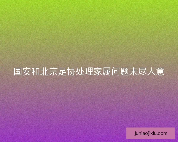 国安和北京足协处理家属问题未尽人意