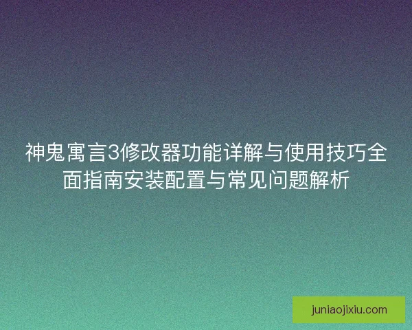 神鬼寓言3修改器功能详解与使用技巧全面指南安装配置与常见问题解析