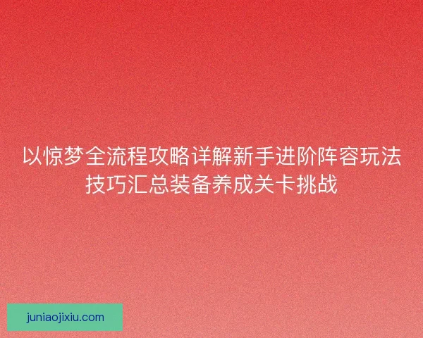以惊梦全流程攻略详解新手进阶阵容玩法技巧汇总装备养成关卡挑战