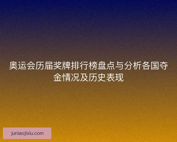 奥运会历届奖牌排行榜盘点与分析各国夺金情况及历史表现